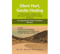 Silent Hurt, Gentle Healing: Finding Calm, Courage, and Self-Love Through Lifeâ€™s Hardest Moments