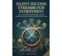 Silent Income Streams for Introverts: How to Make Money Online Without Burnout, Build Passive Income, and Start Low-Stress Side Hustles