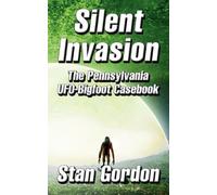 Silent Invasion: The Pennsylvania UFO-Bigfoot Casebook: Written by Stan Gordon, 2010 Edition, Publisher: Stan Gordon Productions [Paperback]