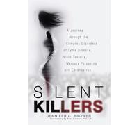 Silent Killers: A Journey through the Complex Disorders of Lyme Disease, Mold Toxicity, Mercury Poisoning and Coronavirus