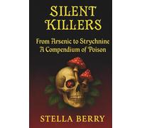 Silent Killers - From Arsenic to Strychnine: A History of Poison (True Crime Series)