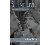 Silent Lives: 100 Biographies of the Silent Film Era