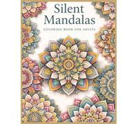 SILENT MANDALAS: Silent Mandalas Adult Coloring Book for Stress Relief and Relaxation | 100 Peaceful Mandala Designs | Large 8.5 x 11 Inch Size | 206 Pages for Mindfulness and Creativity.
