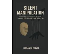 SILENT MANIPULATION: Surviving Narcissists In Your Family, Friendship, And Work Life