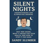Silent Nights: Understanding and Eliminating Snoring: Why Men Snore, What It Means for Your Health, and How to Stop It for Good