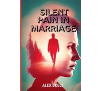 SILENT PAIN IN MARRIAGE: Understanding the Hidden Wounds Couples Carry and How to Heal Them Before It’s Too Late