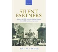 Silent Partners: Women as Public Investors during Britain's Financial Revolution, 1690-1750