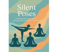 silent poses: A Calming Adult Coloring Book with Yoga Poses and Mindful Moments