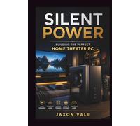 Silent Power: Building the Perfect Home Theater PC (Tech and Innovations)