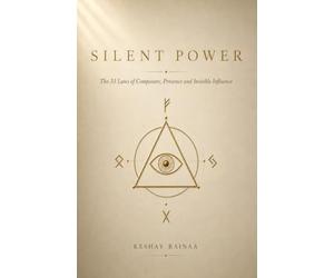 Silent Power: The 33 Laws of Composure, Presence and Invisible Influence