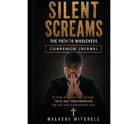Silent Screams: The Path To Wholeness: Guided Reflections For High - Functioning Men - Journal Companion