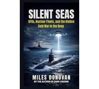Silent Seas: UFOs, Nuclear Fleets, and the Hidden Cold War in the Deep