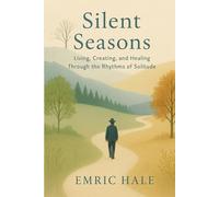 Silent Seasons: Living, Creating, and Healing Through the Rhythms of Solitude