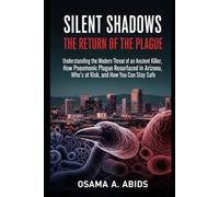 Silent Shadows: The Return of the Plague: Understanding the Modern Threat of an Ancient Killer, How Pneumonic Plague Resurfaced in Arizona, Who’s at Risk, and How You Can Stay Safe.