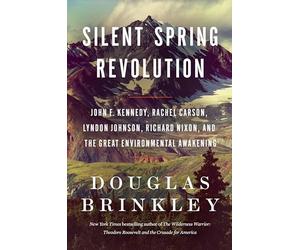 Silent Spring Revolution: John F. Kennedy, Rachel Carson, Lyndon Johnson, Richard Nixon, and the Great Environmental Awakening