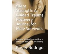 Silent Strength: A Guided Trauma Recovery Journal for Male Survivors: Prompts, Affirmations, and Space to Reclaim Your Voice and Identity