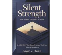 Silent Strength: The Power of Quiet Action: Invisible Effort That Shapes Lives and Minds into Their Strongest Form