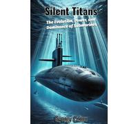 Silent Titans: The Evolution, Power, and Dominance of Submarines