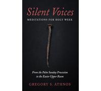 Silent Voices: Meditations for Holy Week: From the Palm Sunday Procession to the Easter Upper Room