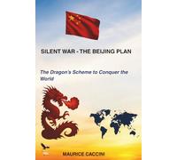 SILENT WAR - THE BEIJING PLAN: The Dragon's Scheme to Conquer the World