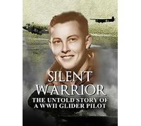 Silent Warrior: The Untold Story of a WWII Glider Pilot