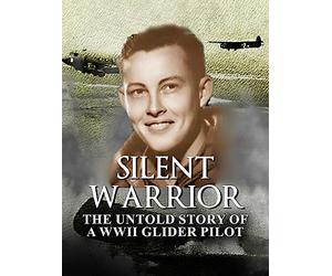 Silent Warrior: The Untold Story of a WWII Glider Pilot