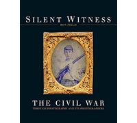 Silent Witness: The Civil War through Photography and its Photographers