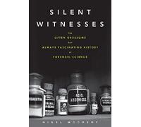Silent Witnesses: The Often Gruesome But Always Fascinating History of Forensic Science