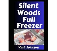 Silent Woods, Full Freezer: How To Keep Your Freezer Full of Meat When the Grid Goes Down (Kurt Johnson's Simple Prepping)