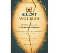 Silent Wounds-Healing the Hidden Patterns that shape the way you Love: Guided Healing Journal & Workbook
