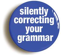SILENTLY CORRECTING YOUR GRAMMAR BADGE BUTTON PIN (Size is 1inch/25mm diameter)