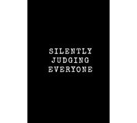 SIlently Judging Everyone: A funny and sarcastic lined notebook, A Good Gift for Everyone Who Likes Humour