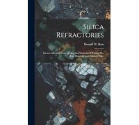 Silica Refractories: Factors Affecting Their Quality And Methods Of Testing The Raw Materials And Finished Ware