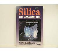 Silica: the Amazing Gel: An Essential Mineral for Radiant Health Recovery and Rejuvination (Klaus Kaufmann's fermented foods series)