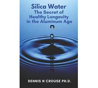 Silica Water the Secret of Healthy Longevity in the Aluminum Age