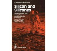 Silicon and Silicones: About Stone-age Tools, Antique Pottery, Modern Ceramics, Computers, Space Materials and How They All Got That Way