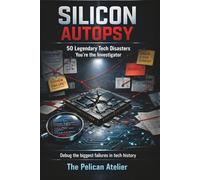 Silicon Autopsy - Investigating 50 Legendary Tech Disasters and Engineering Failures: A hands-on investigation book analyzing catastrophic bugs, ... modern technology: 4 (BINARY BRAIN SERIES)