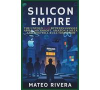 Silicon Empire: The Untold War Between Google, Apple, Microsoft, Amazon & Meta And Who Will Rule Tomorrow