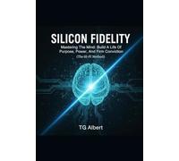Silicon Fidelity: Mastering The Mind: Build A Life Of Purpose, Power, And Firm Conviction (The SI-FI Method)