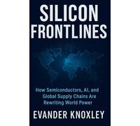 Silicon Frontlines: How Semiconductors, AI, and Global Supply Chains Are Rewriting World Power