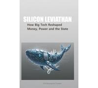 Silicon Leviathan: How Big Tech Reshaped Money, Power and the State (Techno-Capitalism)