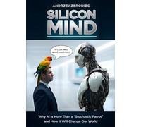 Silicon Mind: Why AI Is More Than a “Stochastic Parrot” and How It Will Change Our World
