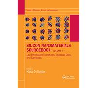 Silicon Nanomaterials Sourcebook: Low-Dimensional Structures, Quantum Dots, and Nanowires, Volume One: 1 (Series in Materials Science and Engineering)