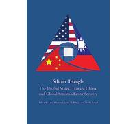 Silicon Triangle: The United States, Taiwan, China, and Global Semiconductor Security