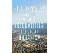 Silicon Valley and the Environmental Inequalities of High-Tech Urbanism Volume 9 (The Environment in Modern North America)