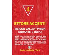 Silicon Valley: prima, durante e dopo: Non è vero che la Silicon Valley è nata nella Silicon Valley. Dal 1947 col primo Transistor, ai circuiti ... esperienze personali dell’autore. (LabTecIta)