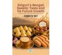 Siliguri's Bengali Sweets: Taste and Its Future Growth: Taste and Its Future Growth: RESEARCH-BASED INSIGHTS FOR INDIA'S SWEET FUTURE