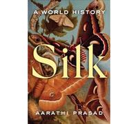 Silk: A World History - NEW Aarathi Prasad
