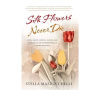 Silk Flowers Never Die: Love, Death, Mental Illness and Courage in an Internationally Renowned Family