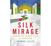 Silk Mirage : Through the Looking Glass in Uzbekistan